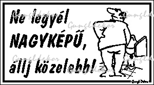 Ne legyél nagyképű állj közelebb! humoros vicces tábla matrica