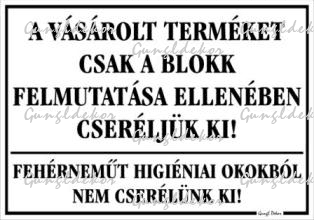 Tábla szövege: A vásárolt terméket csak a blokk felmutatása ellenében cseréljük ki! Fehérneműt higiéniai okokból nem cserélünk ki!